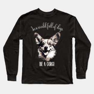 In a world full of dogs, be a corgi Long Sleeve T-Shirt